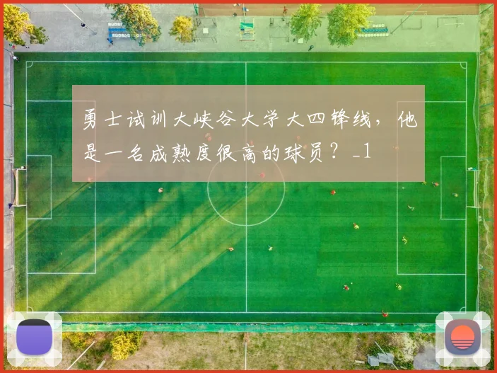 勇士试训大峡谷大学大四锋线，他是一名成熟度很高的球员？_1