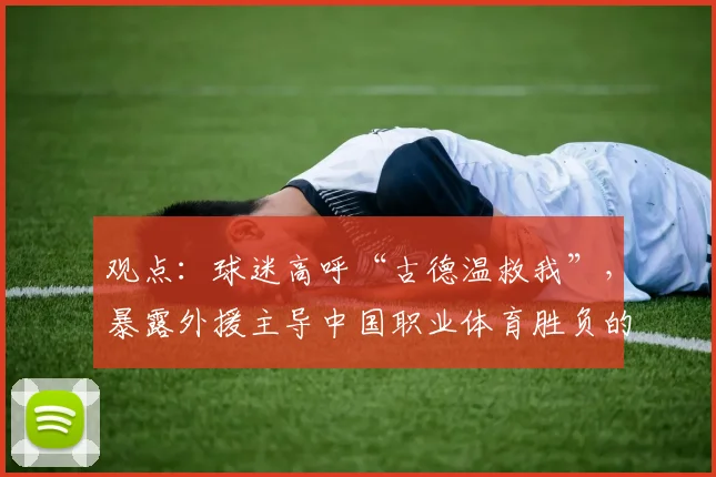 观点：球迷高呼“古德温救我”，暴露外援主导中国职业体育胜负的残酷现实！