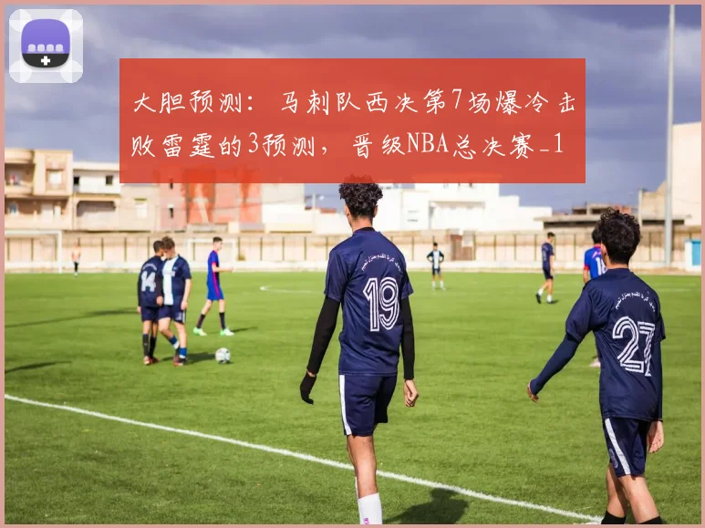大胆预测:马刺队西决第7场爆冷击败雷霆的3预测,晋级NBA总决赛_1